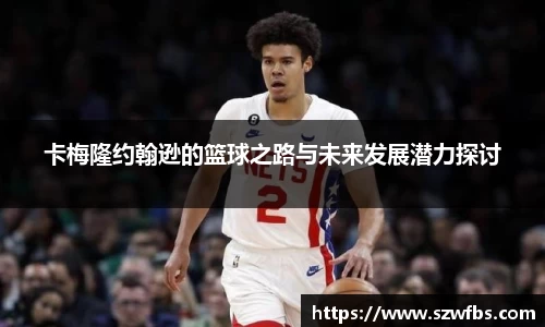 卡梅隆约翰逊的篮球之路与未来发展潜力探讨
