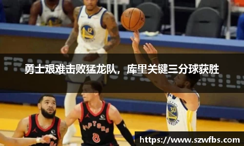 勇士艰难击败猛龙队，库里关键三分球获胜